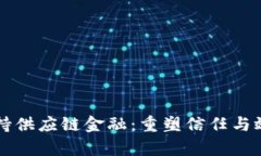 区块链加持供应链金融：重塑信任与效率的未来